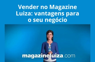 Vender no Magazine Luiza: vantagens para o seu negócio